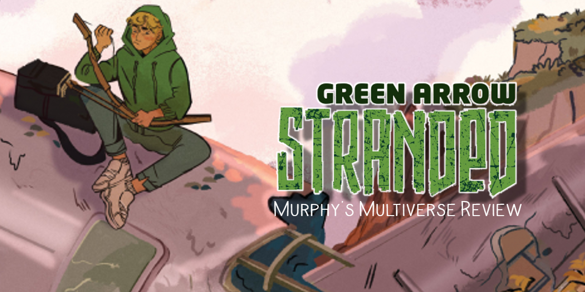 REVIEW: ‘Green Arrow: Stranded’ is Everything ‘Arrow’ Wasn’t – And It’s Delightful