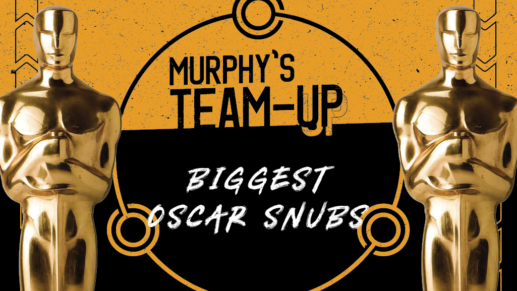 Murphy’s Team-Up Volume 17: Biggest Oscar Snubs