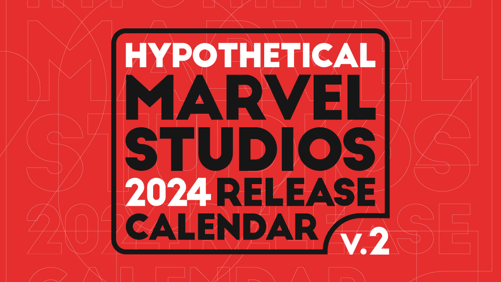 The Hypothetical 2024 Marvel Studios Release Calendar, V2