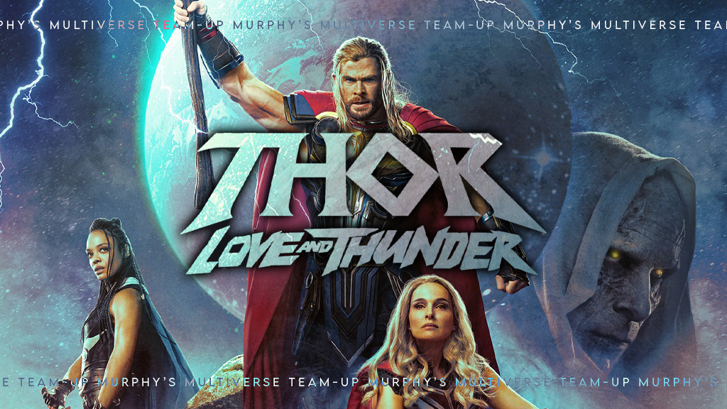 Murphy’s Team-Up Volume 22: Reviewing ‘Thor: Love and Thunder’￼