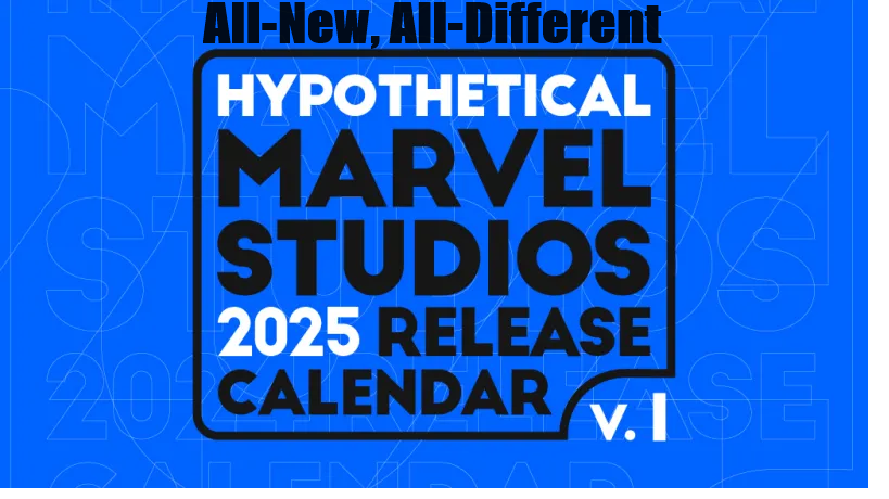 The All-New, All-Different Hypothetical 2025 Marvel Studios Release Calendar, V1